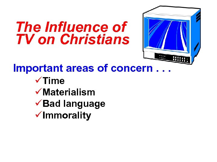 The Influence of TV on Christians Important areas of concern. . . üTime üMaterialism