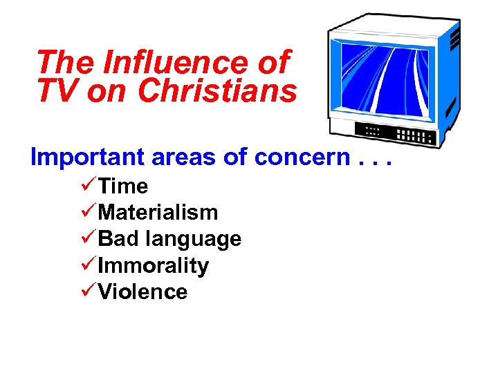 The Influence of TV on Christians Important areas of concern. . . üTime üMaterialism