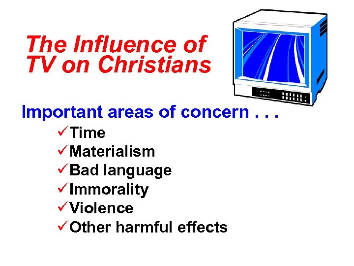 The Influence of TV on Christians Important areas of concern. . . üTime üMaterialism