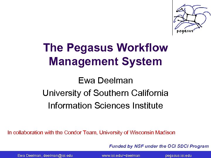 The Pegasus Workflow Management System Ewa Deelman University of Southern California Information Sciences Institute