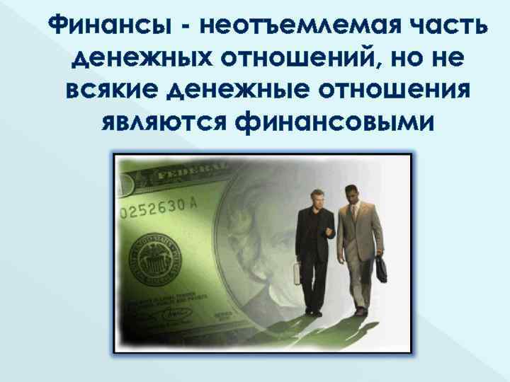 Финансы - неотъемлемая часть денежных отношений, но не всякие денежные отношения являются финансовыми 
