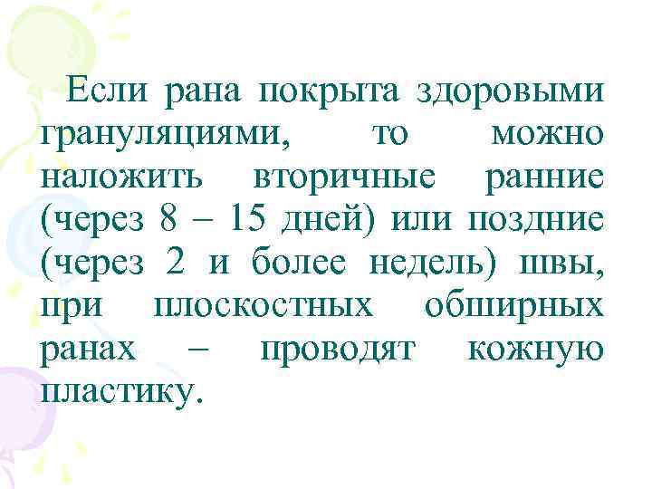 Если рана покрыта здоровыми грануляциями, то можно наложить вторичные ранние (через 8 – 15