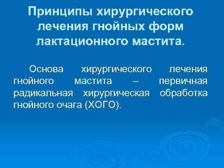 Принципы хирургического лечения гнойных форм лактационного мастита. Основа хирургического лечения гнойного мастита – первичная
