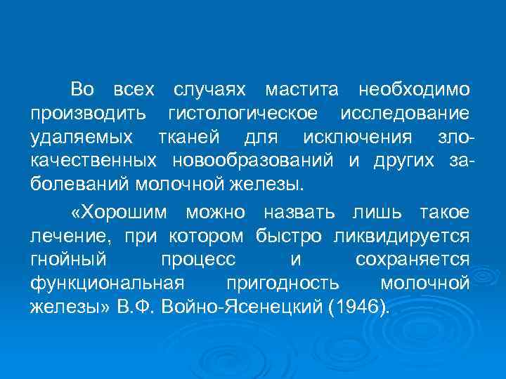 Во всех случаях мастита необходимо производить гистологическое исследование удаляемых тканей для исключения злокачественных новообразований