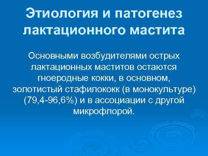 Этиология и патогенез лактационного мастита Основными возбудителями острых лактационных маститов остаются гноеродные кокки, в
