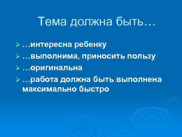 Тема должна быть… Ø …интересна ребенку Ø …выполнима, приносить пользу Ø …оригинальна Ø …работа