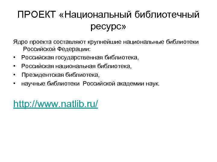 ПРОЕКТ «Национальный библиотечный ресурс» Ядро проекта составляют крупнейшие национальные библиотеки Российской Федерации: • Российская