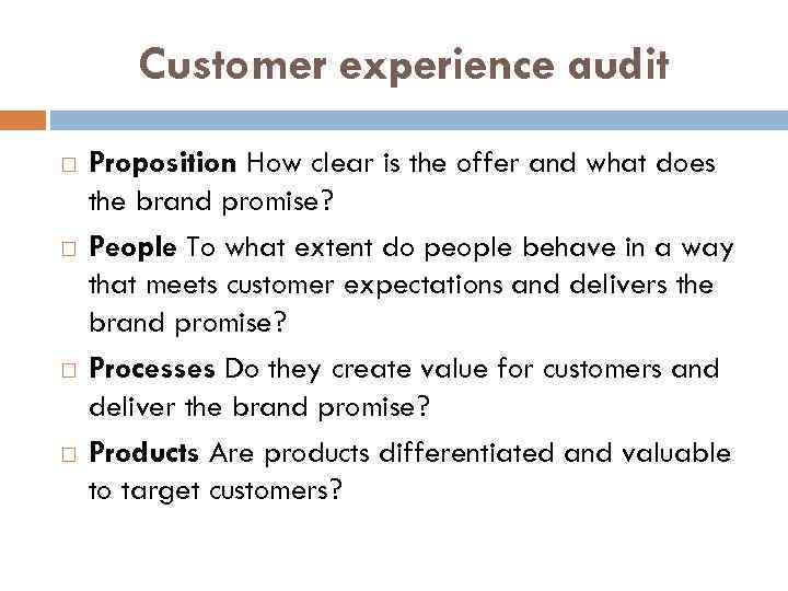 Customer experience audit Proposition How clear is the offer and what does the brand