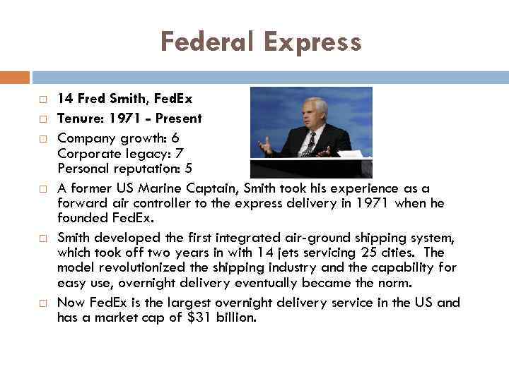 Federal Express 14 Fred Smith, Fed. Ex Tenure: 1971 - Present Company growth: 6