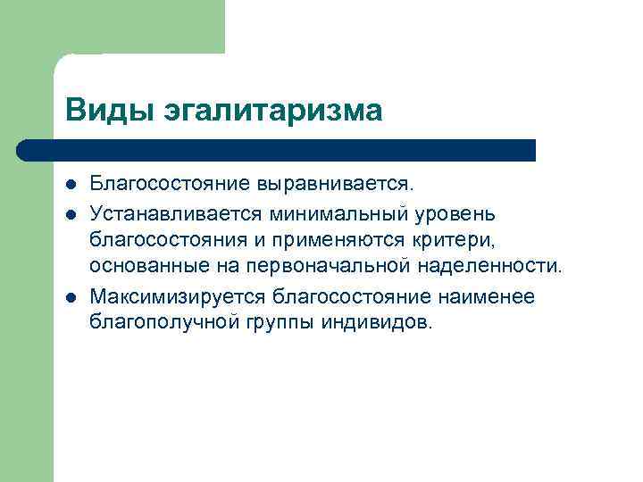 Виды эгалитаризма l l l Благосостояние выравнивается. Устанавливается минимальный уровень благосостояния и применяются критери,