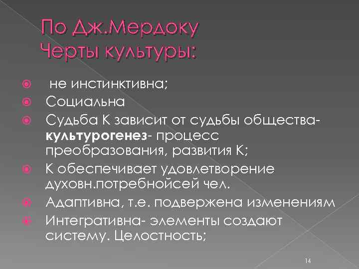 По Дж. Мердоку Черты культуры: не инстинктивна; Социальна Судьба К зависит от судьбы обществакультурогенез-