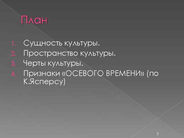 План Сущность культуры. 2. Пространство культуры. 3. Черты культуры. 4. Признаки «ОСЕВОГО ВРЕМЕНИ» (по