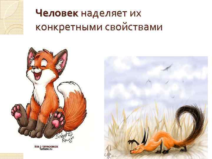 Человек наделяет их конкретными свойствами 