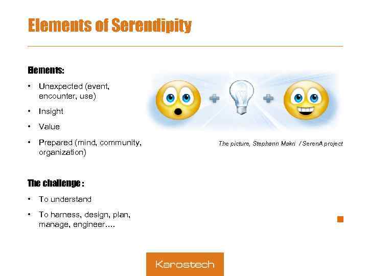 Elements of Serendipity Elements: • Unexpected (event, encounter, use) • Insight • Value •