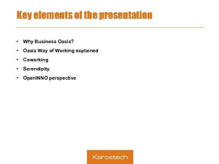 Key elements of the presentation • Why Business Oasis? • Oasis Way of Working