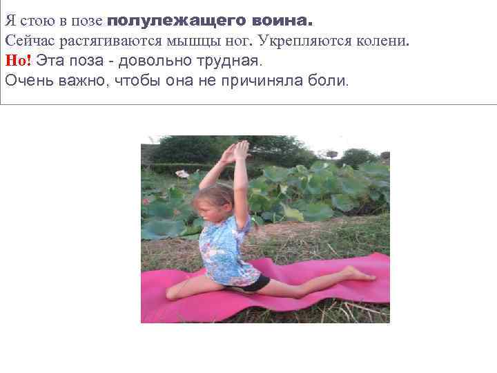Я стою в позе полулежащего воина. Сейчас растягиваются мышцы ног. Укрепляются колени. Но! Эта