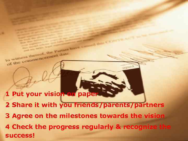 1 Put your vision on paper 2 Share it with you friends/parents/partners 3 Agree