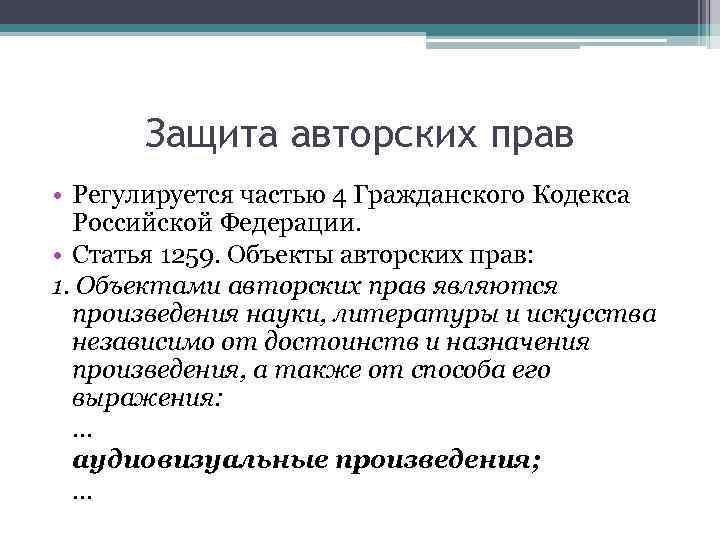 Защита авторских прав • Регулируется частью 4 Гражданского Кодекса Российской Федерации. • Статья 1259.