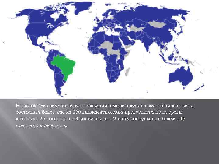 В настоящее время интересы Бразилии в мире представляет обширная сеть, состоящая более чем из