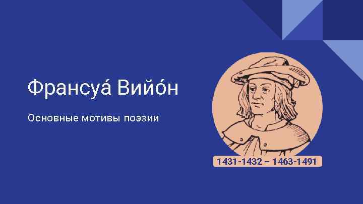 Франсуа Вийо н Основные мотивы поэзии 1431 -1432 – 1463 -1491 