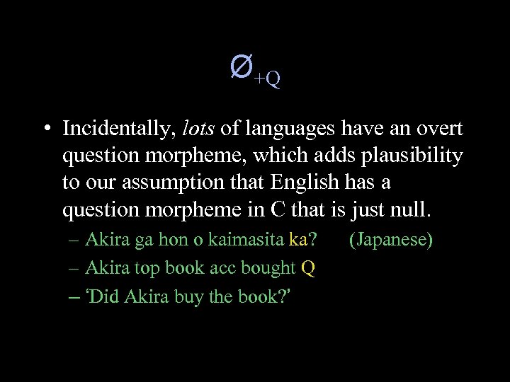 Ø+Q • Incidentally, lots of languages have an overt question morpheme, which adds plausibility