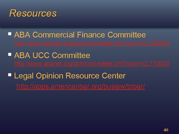 Resources § ABA Commercial Finance Committee http: //www. abanet. org/dch/committee. cfm? com=CL 190000 §