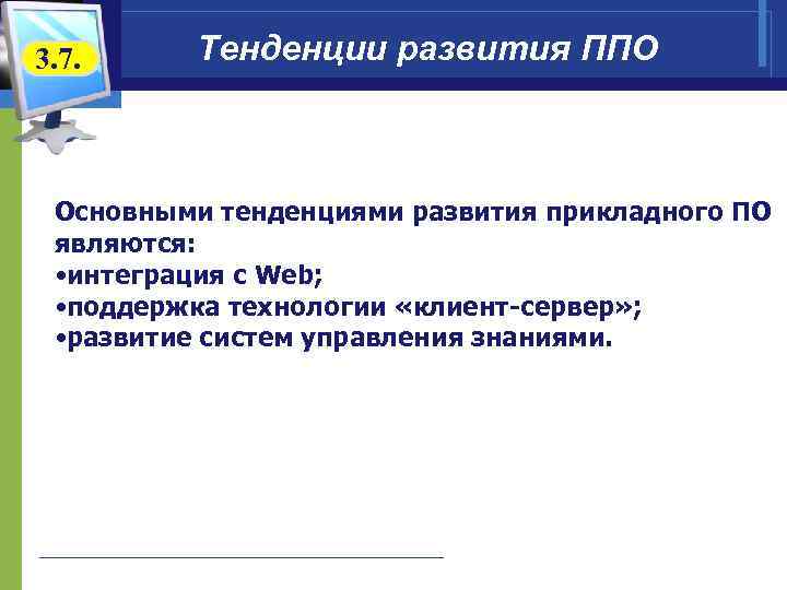 3. 7. Тенденции развития ППО Основными тенденциями развития прикладного ПО являются: • интеграция с