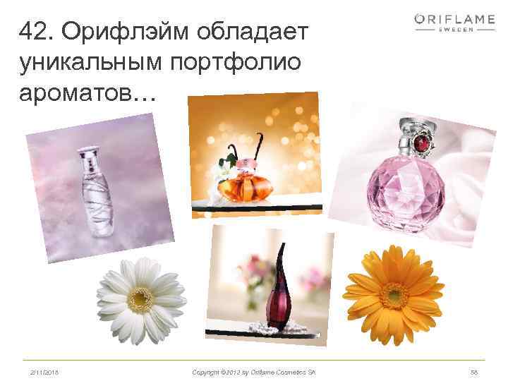 42. Орифлэйм обладает уникальным портфолио ароматов… 2/11/2018 Copyright © 2012 by Oriflame Cosmetics SA