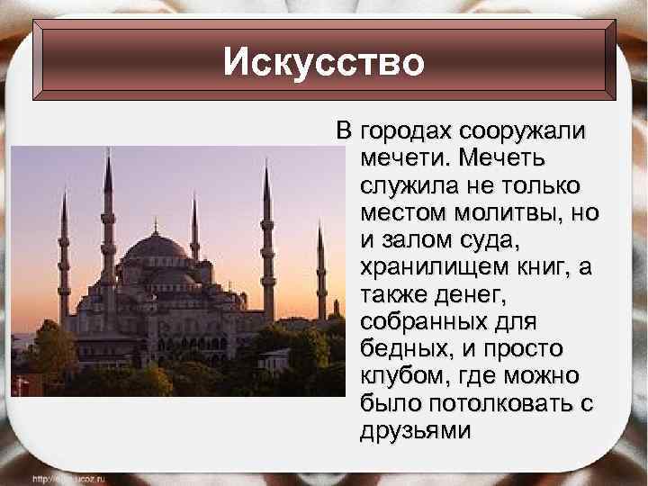 Искусство В городах сооружали мечети. Мечеть служила не только местом молитвы, но и залом