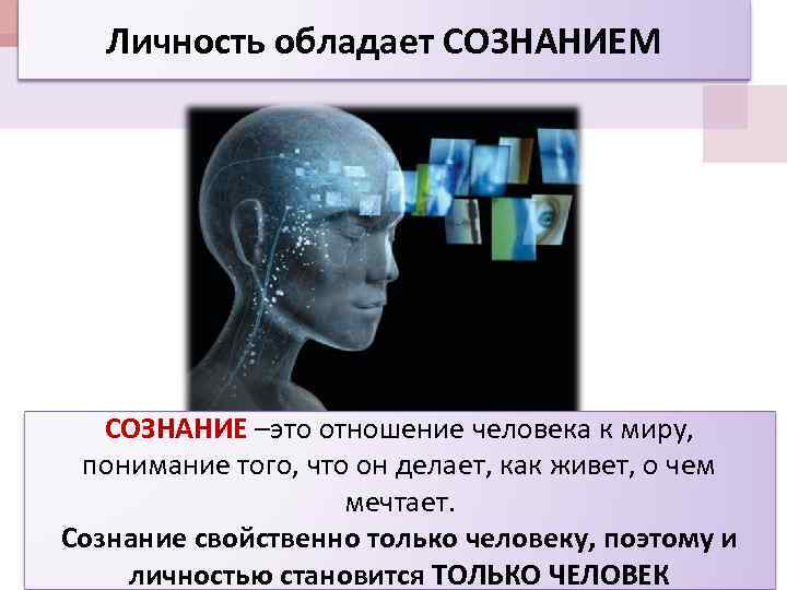 Личность обладает СОЗНАНИЕМ СОЗНАНИЕ –это отношение человека к миру, понимание того, что он делает,