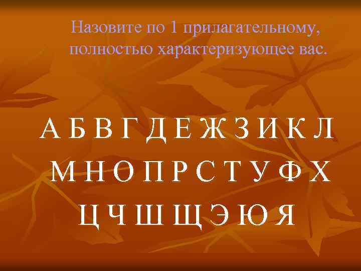 Назовите по 1 прилагательному, полностью характеризующее вас. АБВГДЕЖЗИКЛ МНОПРСТУФХ ЦЧШЩЭЮЯ 