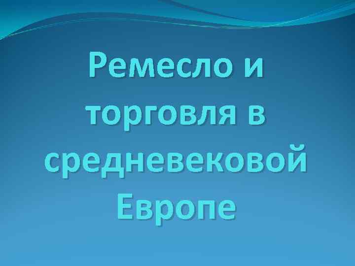 Ремесло и торговля в средневековой Европе 