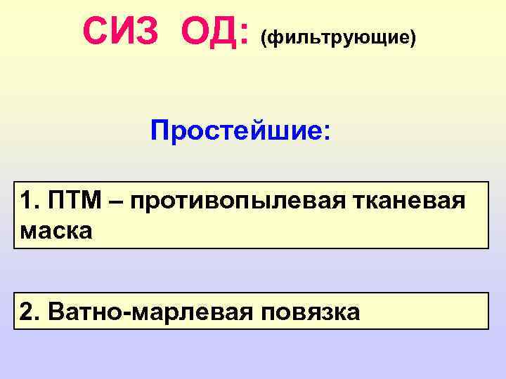 СИЗ ОД: (фильтрующие) Простейшие: 1. ПТМ – противопылевая тканевая маска 2. Ватно-марлевая повязка 