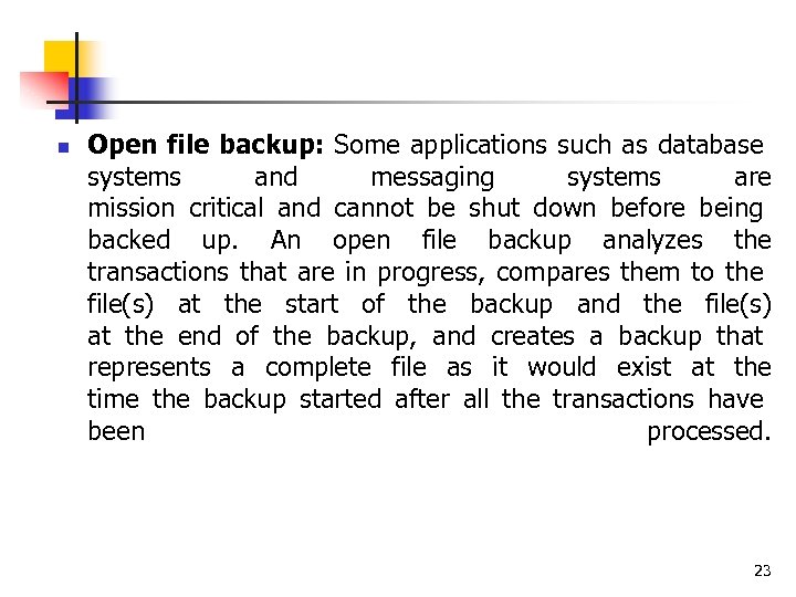 n Open file backup: Some applications such as database systems and messaging systems are