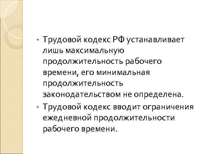 Трудовой кодекс РФ устанавливает лишь максимальную продолжительность рабочего времени, его минимальная продолжительность законодательством не