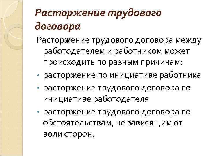 Расторжение трудового договора между работодателем и работником может происходить по разным причинам: • расторжение