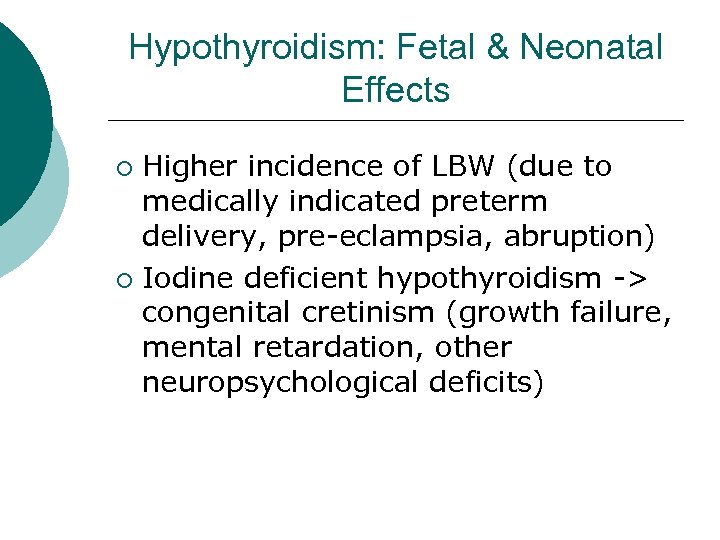 Hypothyroidism: Fetal & Neonatal Effects Higher incidence of LBW (due to medically indicated preterm