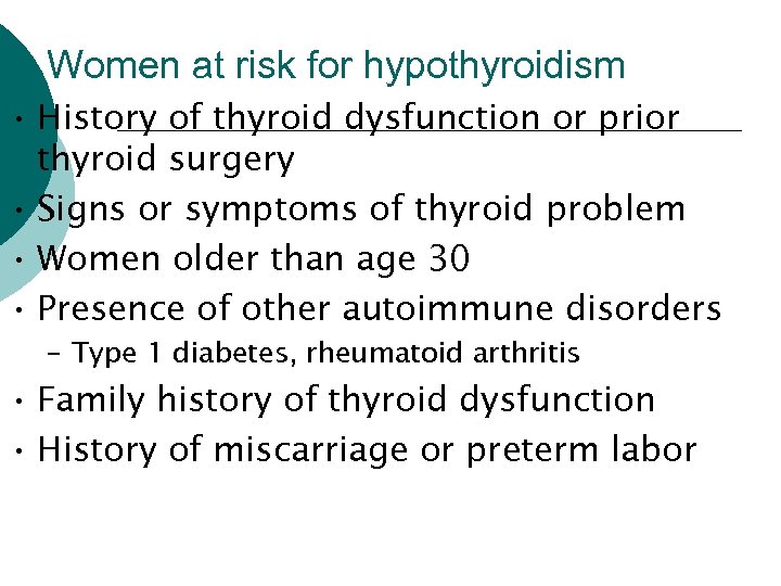 Women at risk for hypothyroidism • History of thyroid dysfunction or prior thyroid surgery