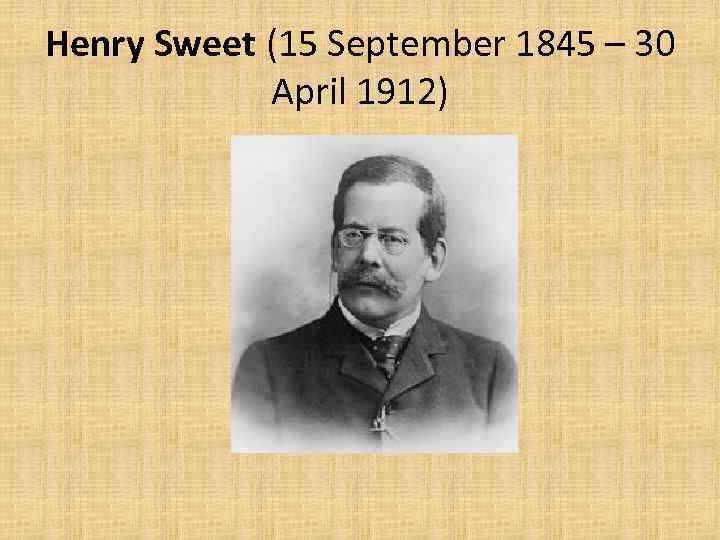 Henry Sweet (15 September 1845 – 30 April 1912) 