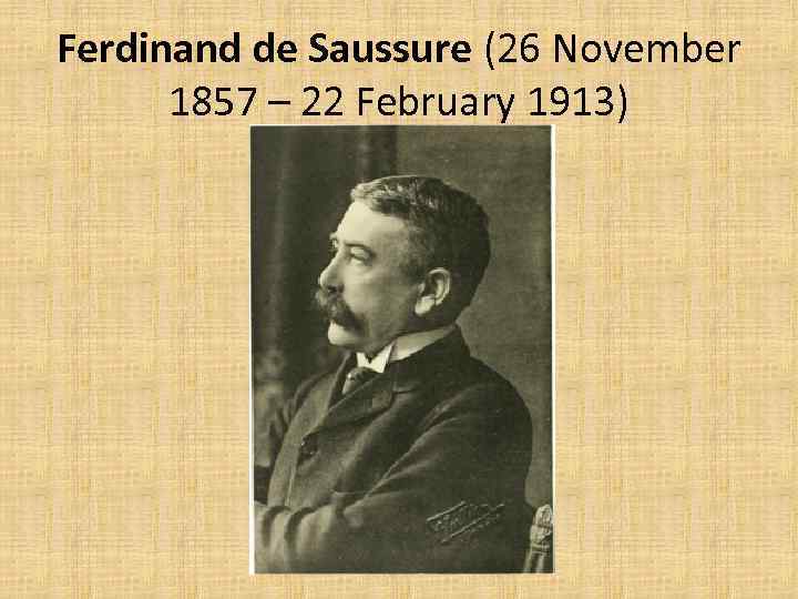 Ferdinand de Saussure (26 November 1857 – 22 February 1913) 