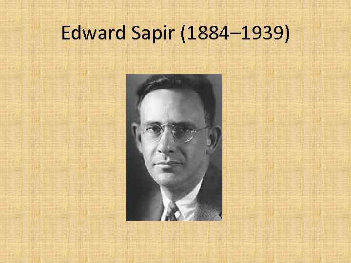 Edward Sapir (1884– 1939) 