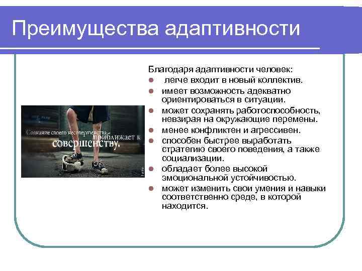 Преимущества адаптивности Благодаря адаптивности человек: l легче входит в новый коллектив. l имеет возможность