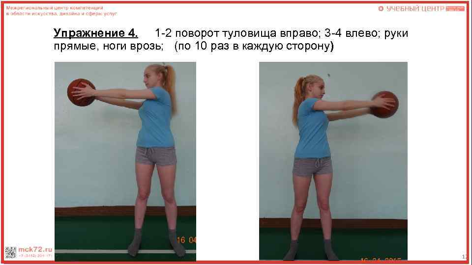 Упражнение 4. 1 -2 поворот туловища вправо; 3 -4 влево; руки прямые, ноги врозь;