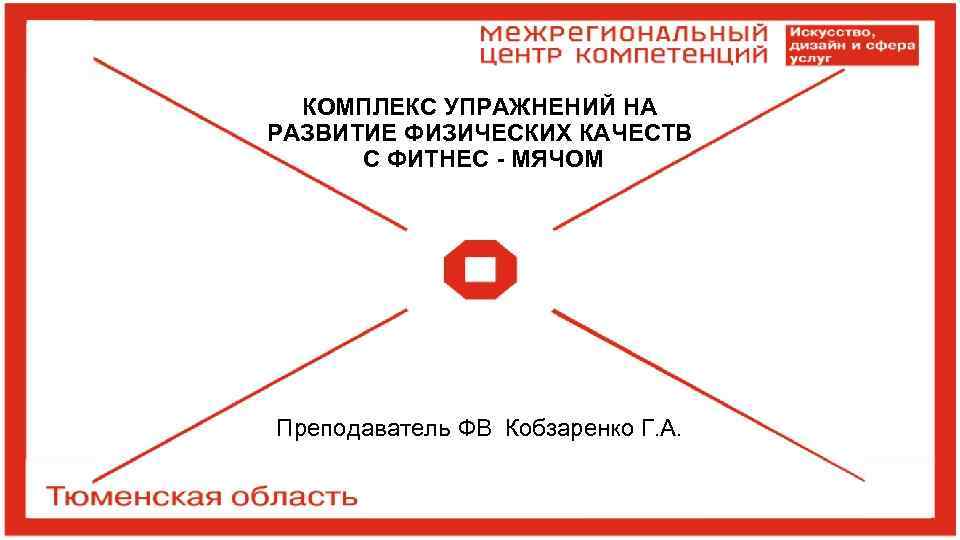 КОМПЛЕКС УПРАЖНЕНИЙ НА РАЗВИТИЕ ФИЗИЧЕСКИХ КАЧЕСТВ С ФИТНЕС - МЯЧОМ Преподаватель ФВ Кобзаренко Г.