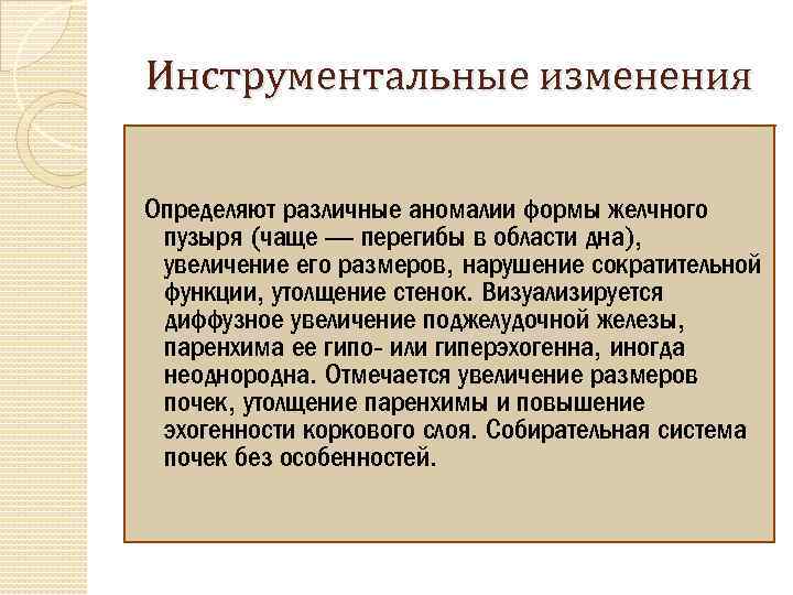 Инструментальные изменения Определяют различные аномалии формы желчного пузыря (чаще — перегибы в области дна),