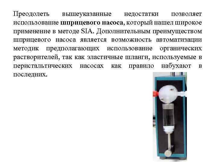 Преодолеть вышеуказанные недостатки позволяет использование шприцевого насоса, который нашел широкое применение в методе SIA.