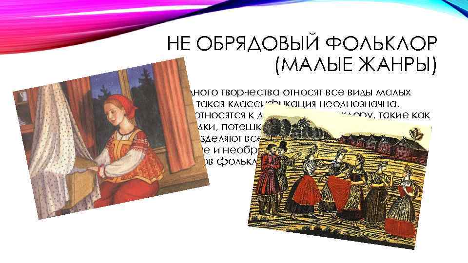 НЕ ОБРЯДОВЫЙ ФОЛЬКЛОР (МАЛЫЕ ЖАНРЫ) • К этой группе устного народного творчества относят все