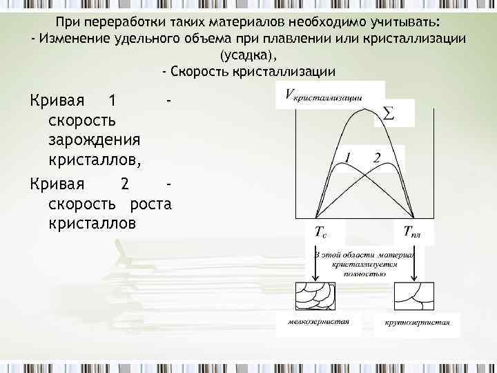 При переработки таких материалов необходимо учитывать: - Изменение удельного объема при плавлении или кристаллизации