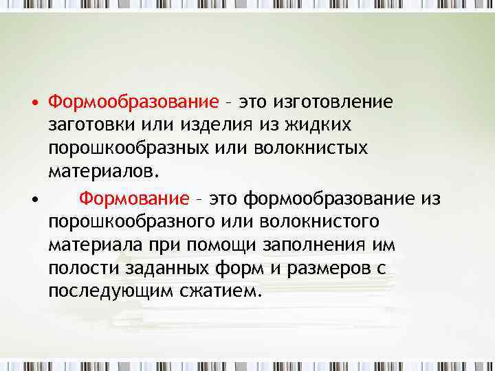  • Формообразование – это изготовление заготовки или изделия из жидких порошкообразных или волокнистых