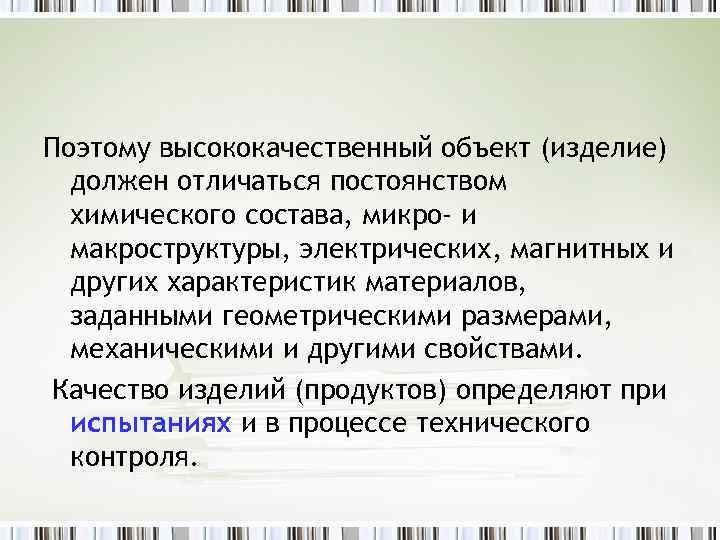 Поэтому высококачественный объект (изделие) должен отличаться постоянством химического состава, микро- и макроструктуры, электрических, магнитных